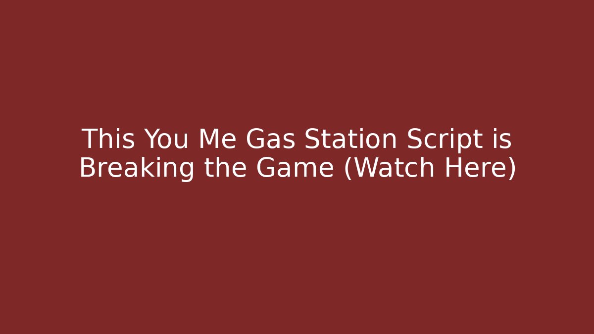 This You Me Gas Station Script is Breaking the Game (Watch Here)