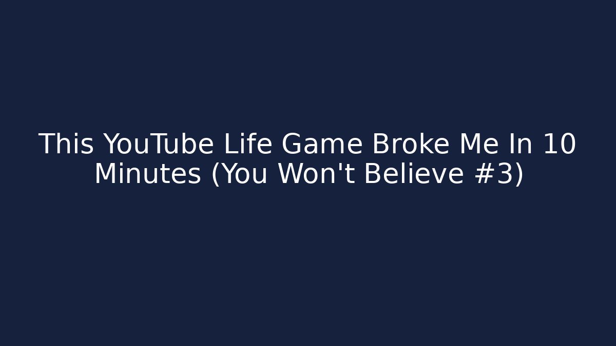 This YouTube Life Game Broke Me In 10 Minutes (You Won't Believe #3)