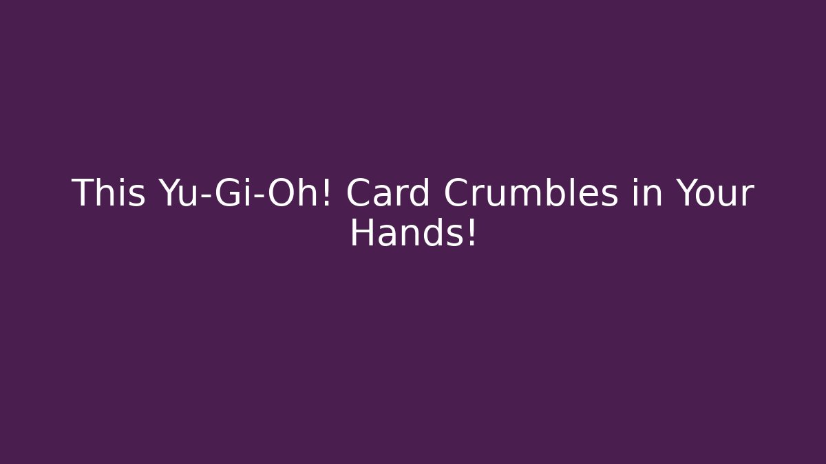 This Yu-Gi-Oh! Card Crumbles in Your Hands! - Método de Aprovação