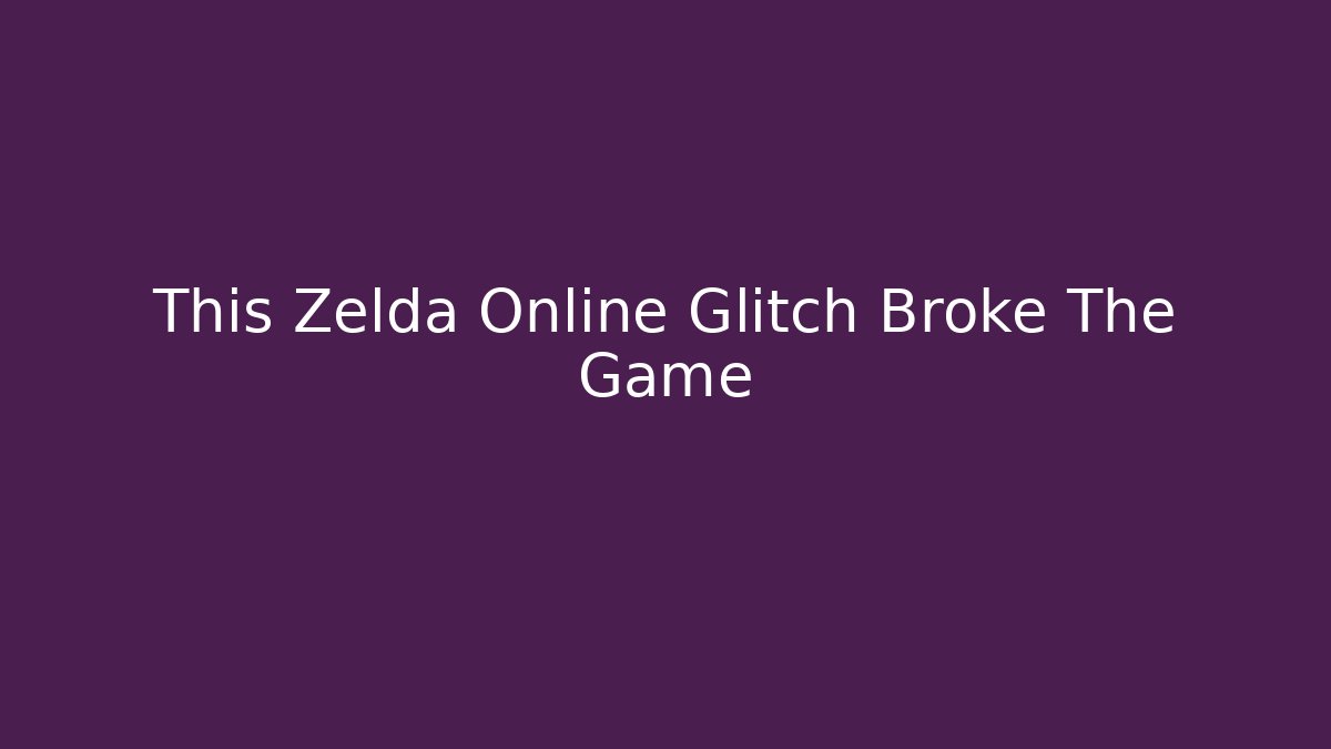 This Zelda Online Glitch Broke The Game