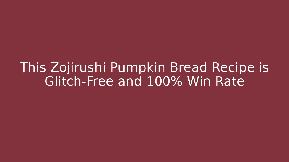 This Zojirushi Pumpkin Bread Recipe is Glitch-Free and 100% Win Rate