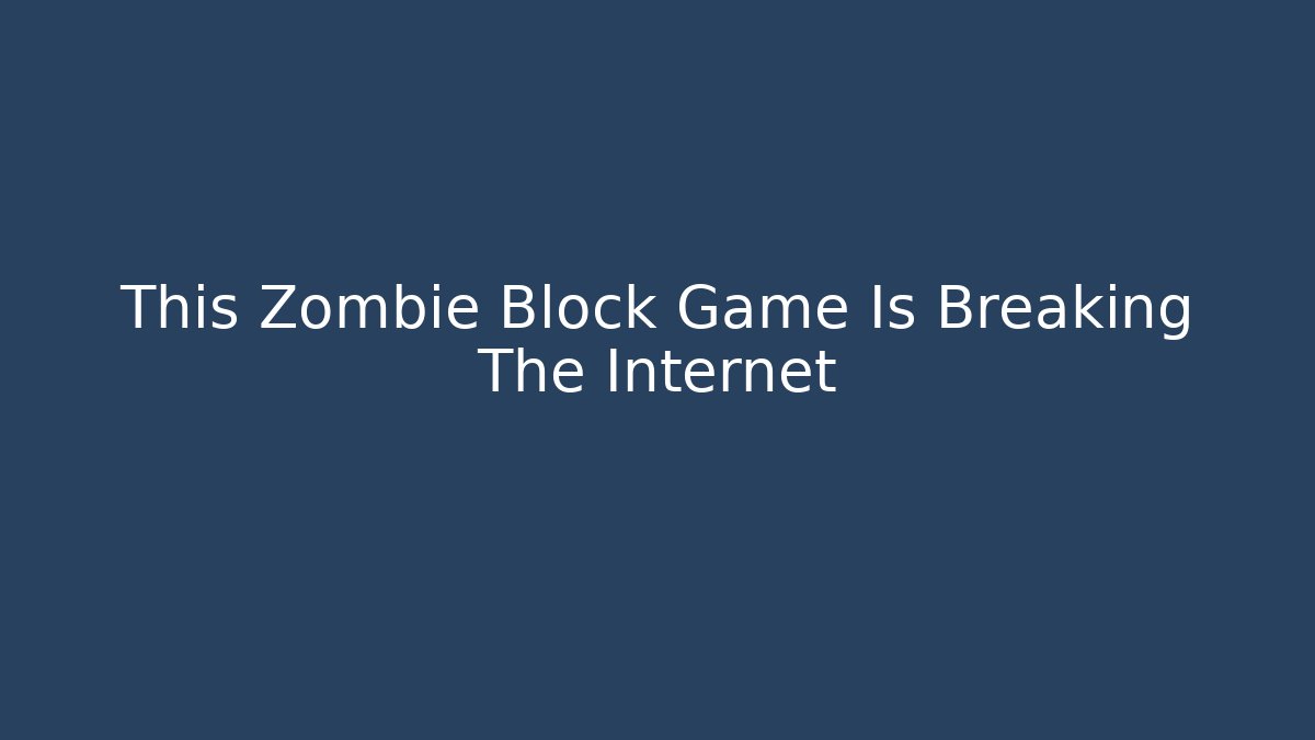 This Zombie Block Game Is Breaking The Internet - Método de Aprovação