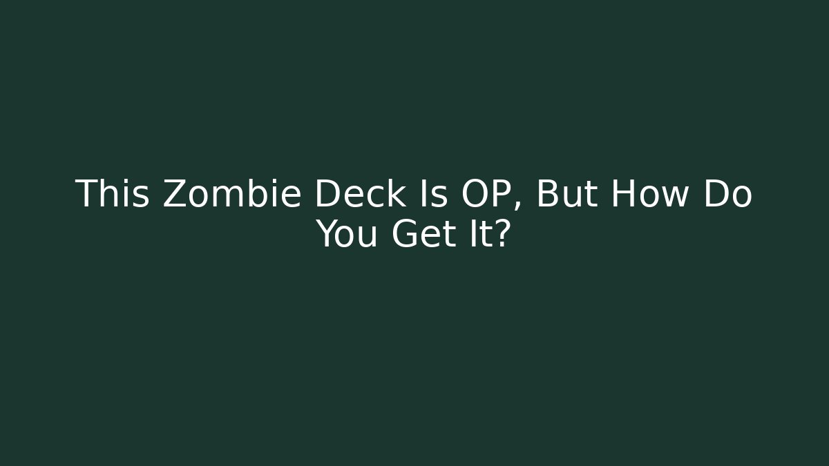 This Zombie Deck Is OP, But How Do You Get It?