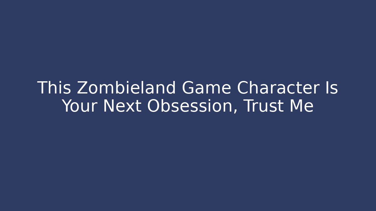 This Zombieland Game Character Is Your Next Obsession, Trust Me