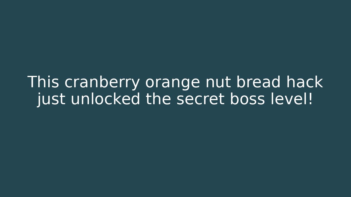 This cranberry orange nut bread hack just unlocked the secret boss level!