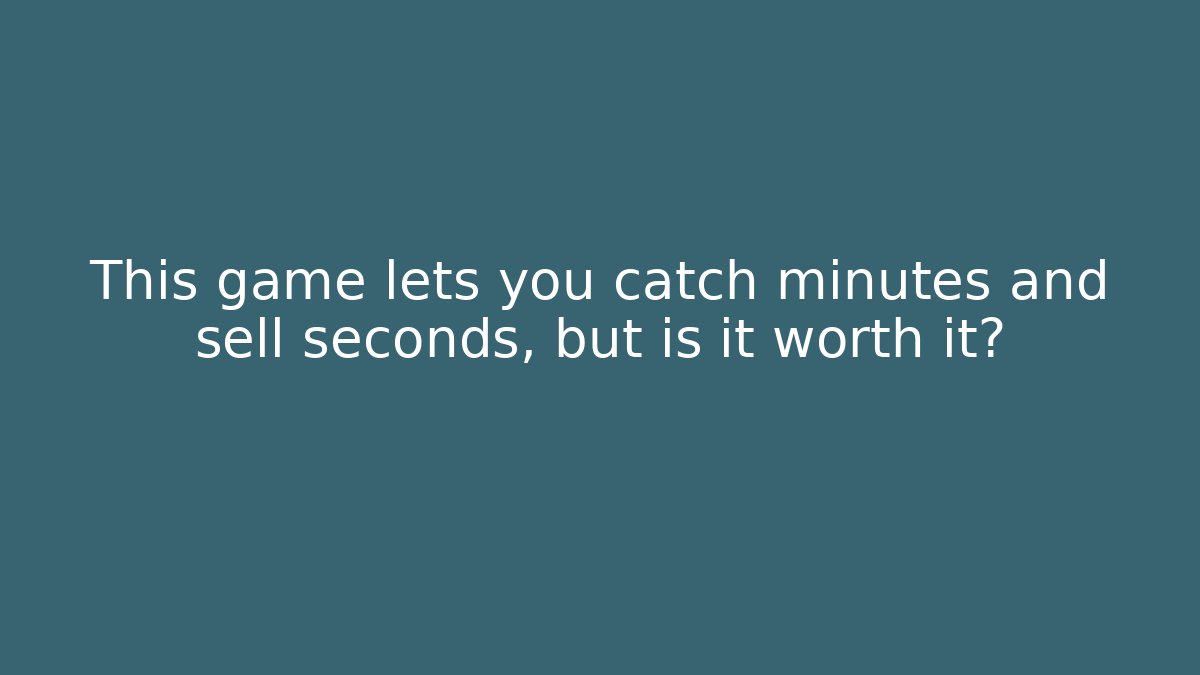 This game lets you catch minutes and sell seconds, but is it worth it?