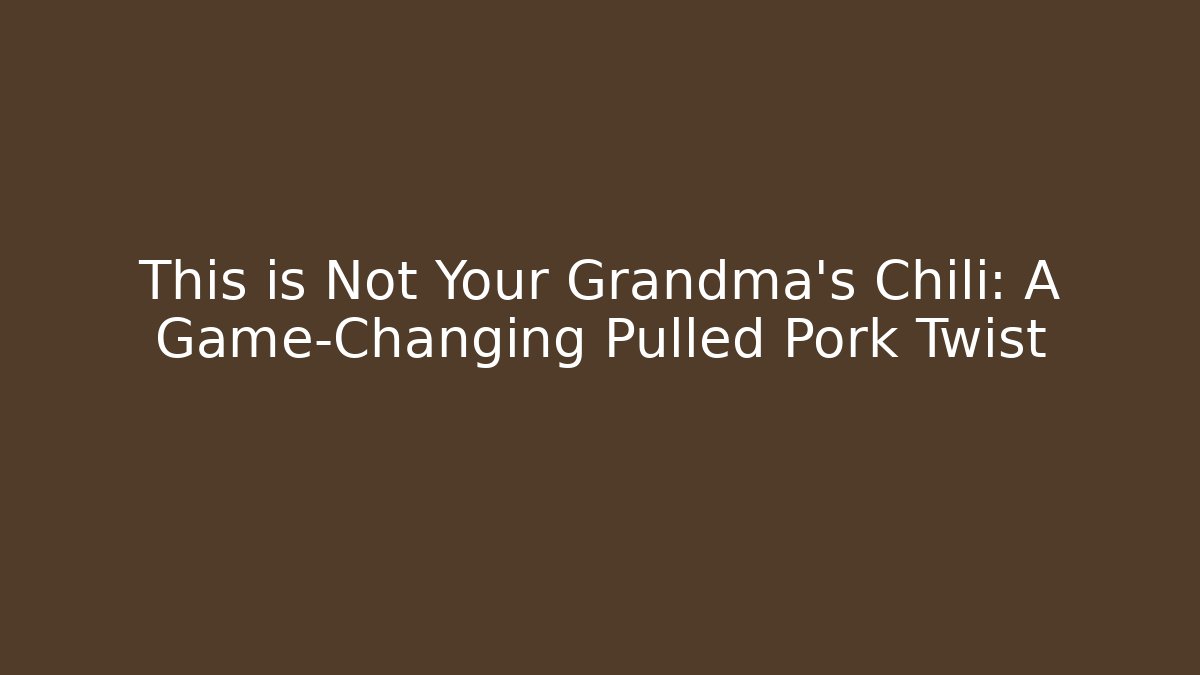 This is Not Your Grandma's Chili: A Game-Changing Pulled Pork Twist