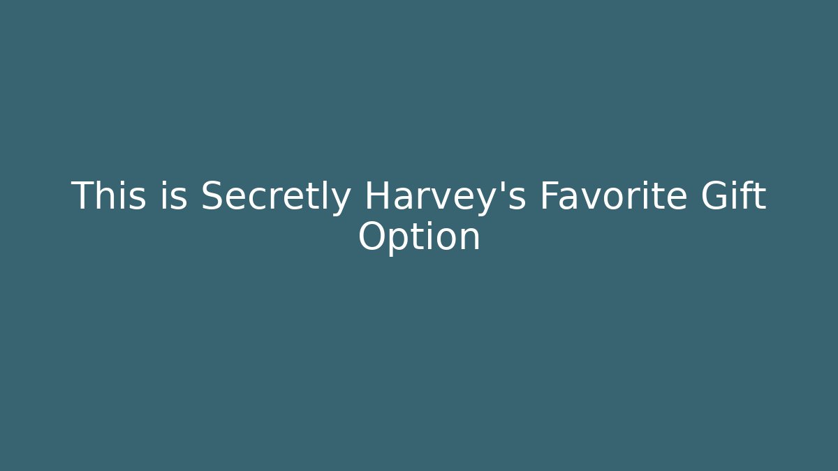 This is Secretly Harvey's Favorite Gift Option
