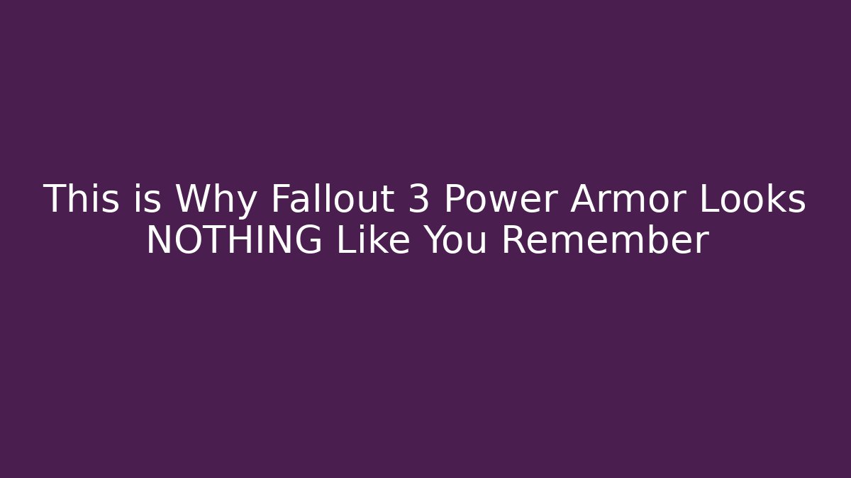 This is Why Fallout 3 Power Armor Looks NOTHING Like You Remember