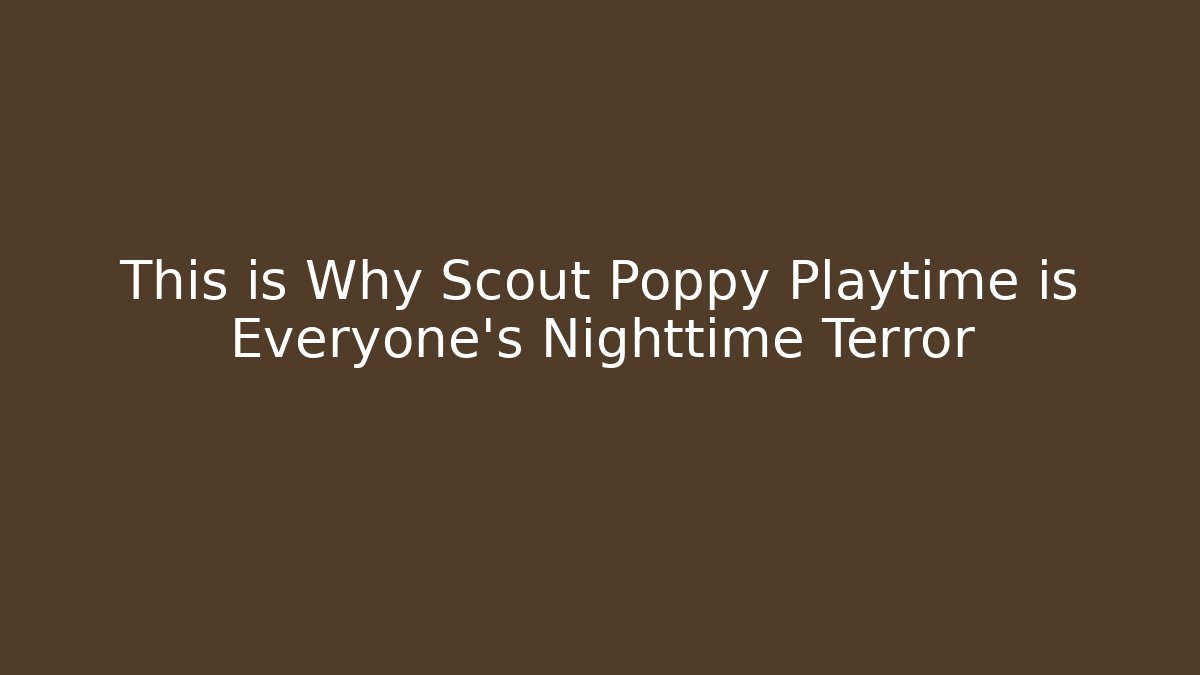 This is Why Scout Poppy Playtime is Everyone's Nighttime Terror