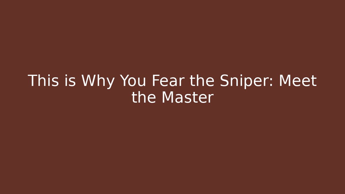 This is Why You Fear the Sniper: Meet the Master