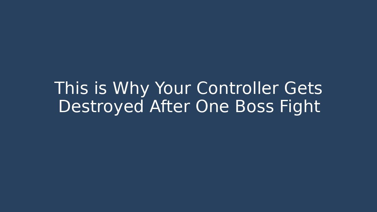 This is Why Your Controller Gets Destroyed After One Boss Fight