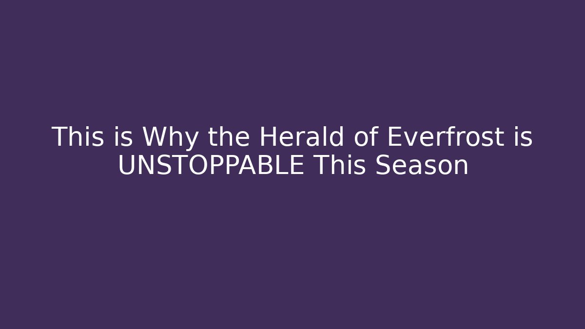 This is Why the Herald of Everfrost is UNSTOPPABLE This Season