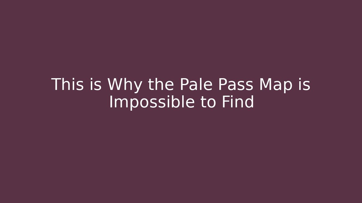 This is Why the Pale Pass Map is Impossible to Find - Método de Aprovação