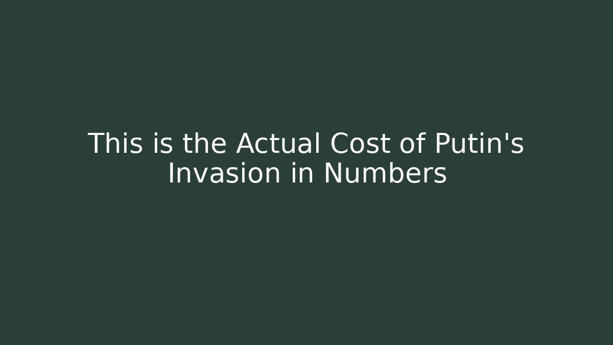 This is the Actual Cost of Putin's Invasion in Numbers