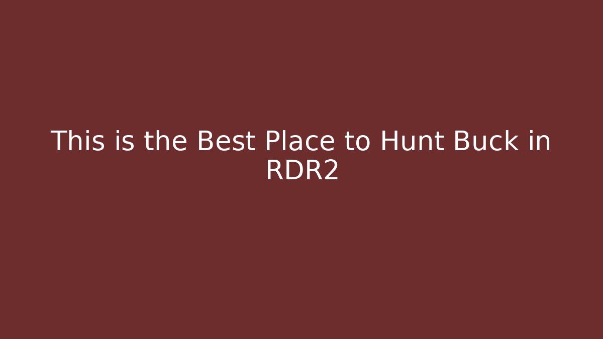 This is the Best Place to Hunt Buck in RDR2