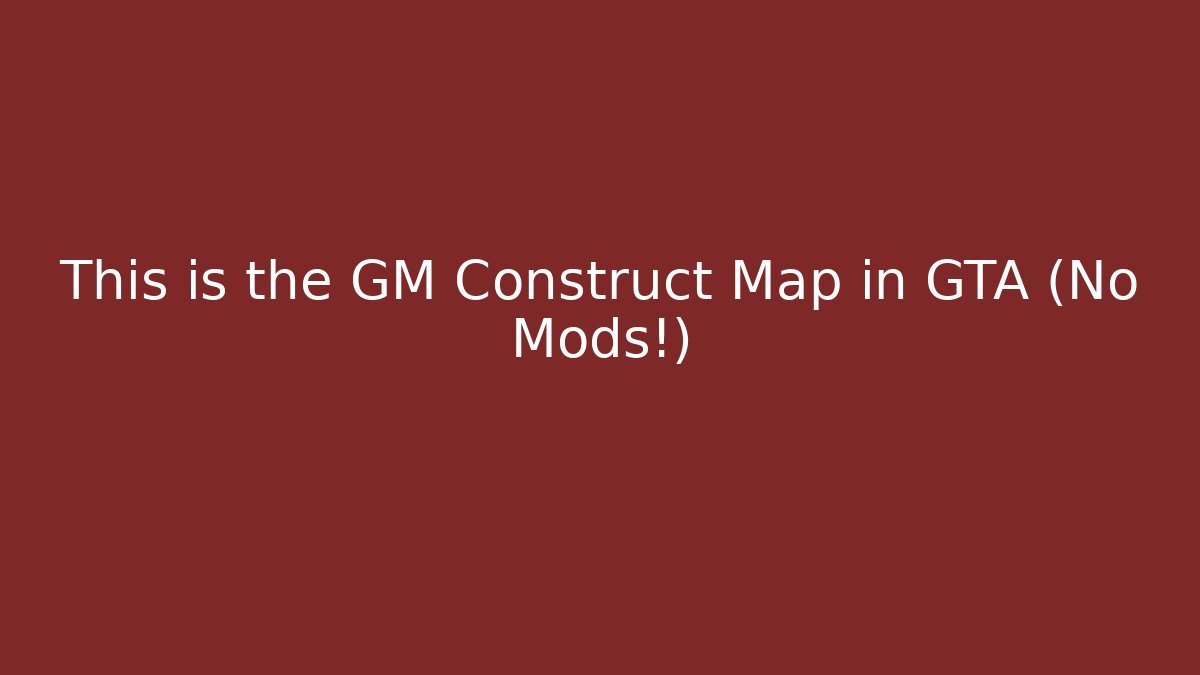This is the GM Construct Map in GTA (No Mods!) - Método de Aprovação