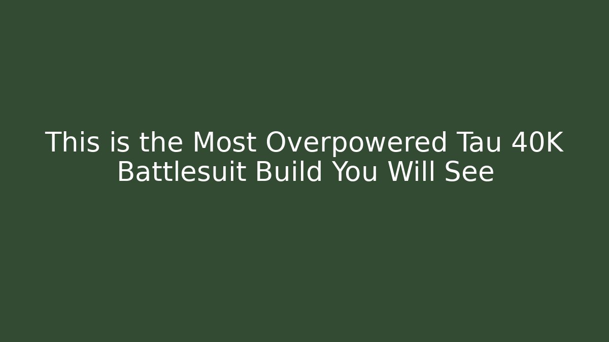 This is the Most Overpowered Tau 40K Battlesuit Build You Will See