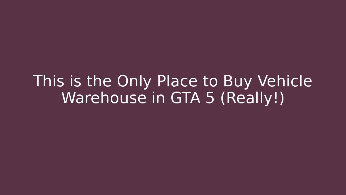 This is the Only Place to Buy Vehicle Warehouse in GTA 5 (Really!)