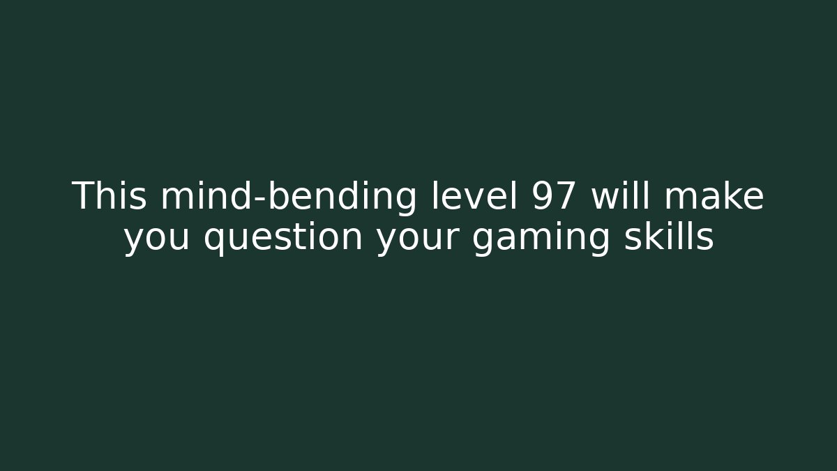 This mind-bending level 97 will make you question your gaming skills