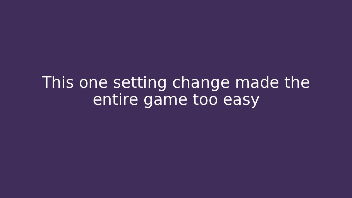 This one setting change made the entire game too easy