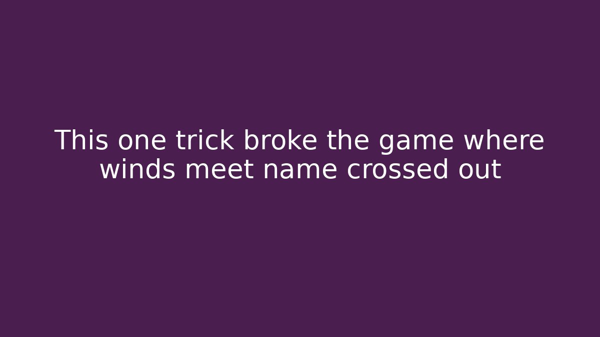 This one trick broke the game where winds meet name crossed out