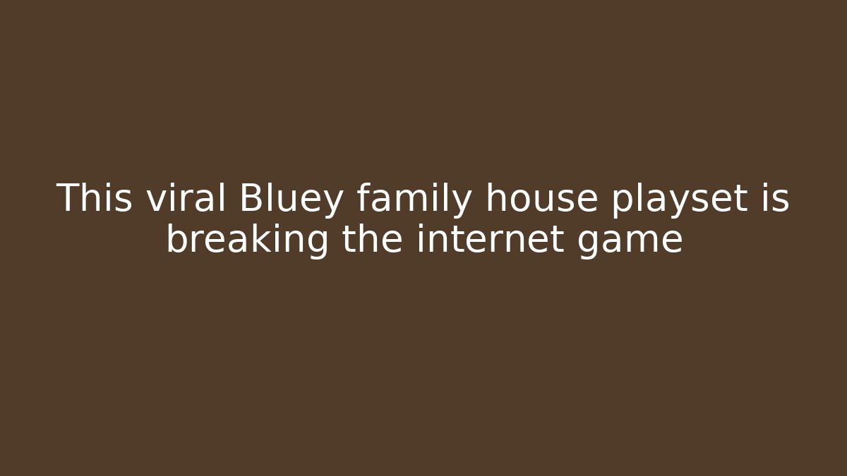 This viral Bluey family house playset is breaking the internet game