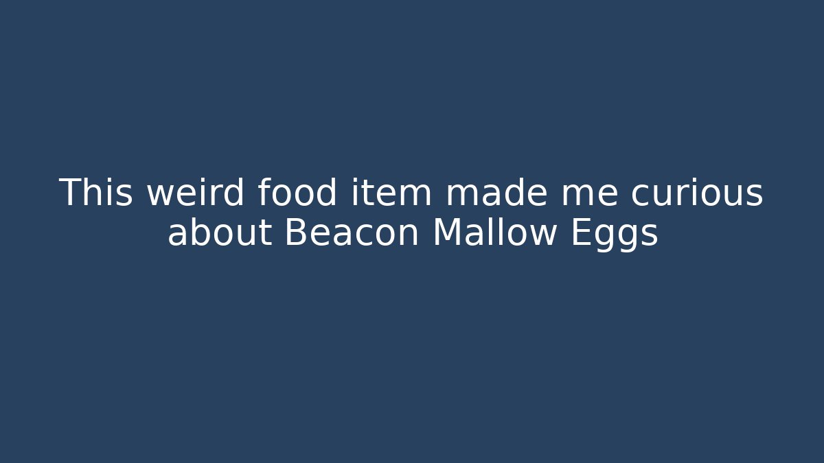 This weird food item made me curious about Beacon Mallow Eggs