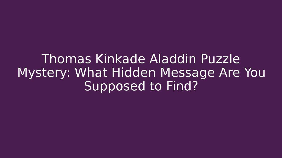 Thomas Kinkade Aladdin Puzzle Mystery: What Hidden Message Are You Supposed to Find?