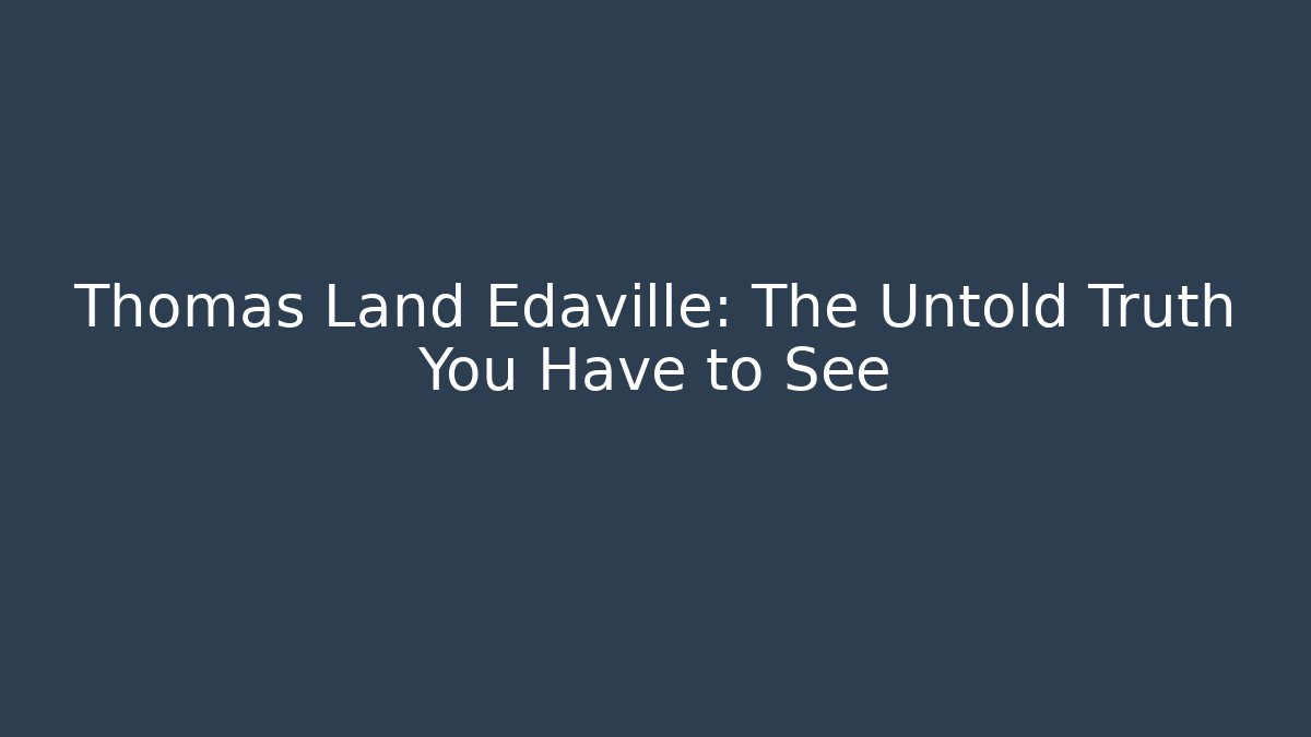 Thomas Land Edaville: The Untold Truth You Have to See