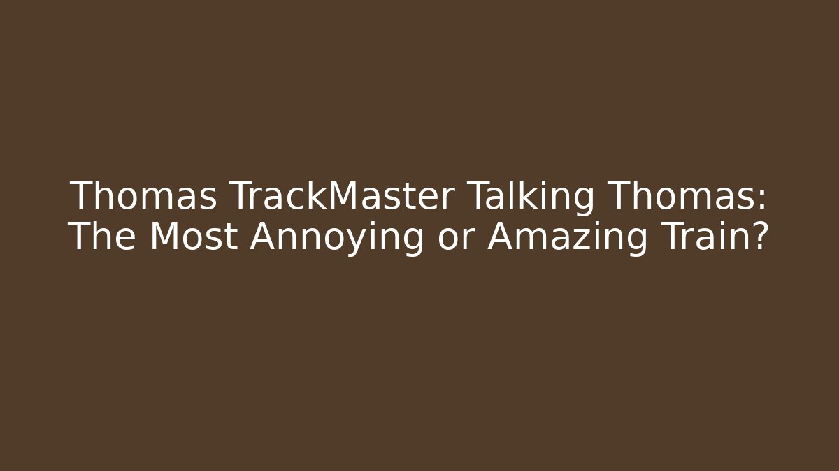 Thomas TrackMaster Talking Thomas: The Most Annoying or Amazing Train? - Método de Aprovação