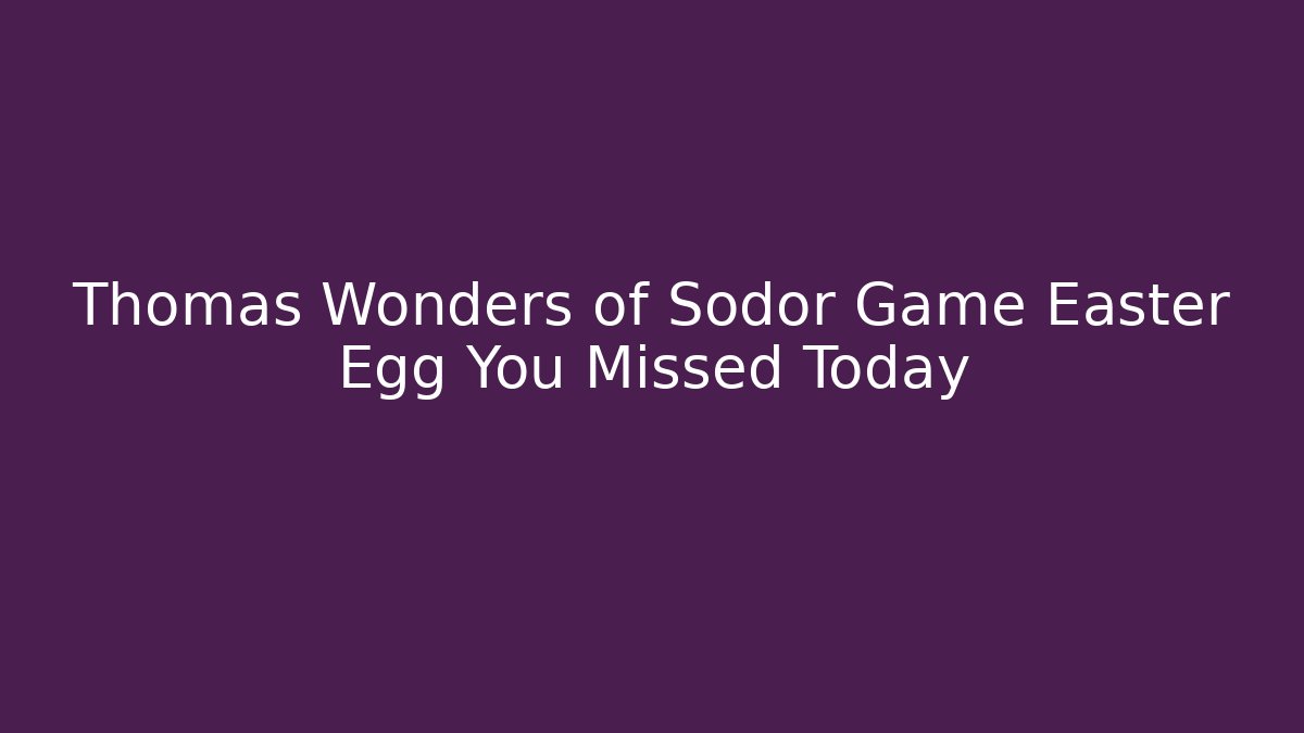 Thomas Wonders of Sodor Game Easter Egg You Missed Today