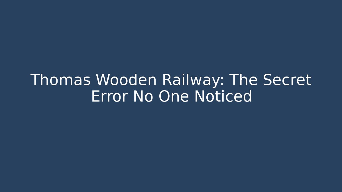 Thomas Wooden Railway: The Secret Error No One Noticed
