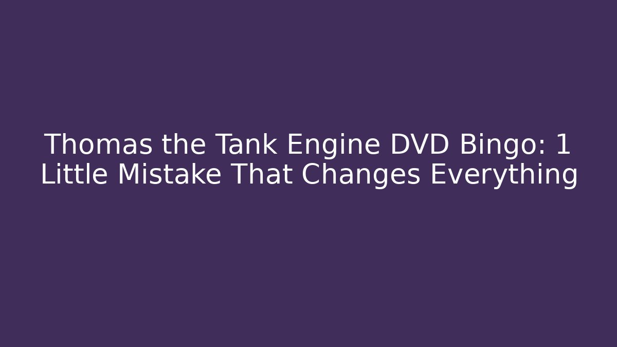 Thomas the Tank Engine DVD Bingo: 1 Little Mistake That Changes Everything