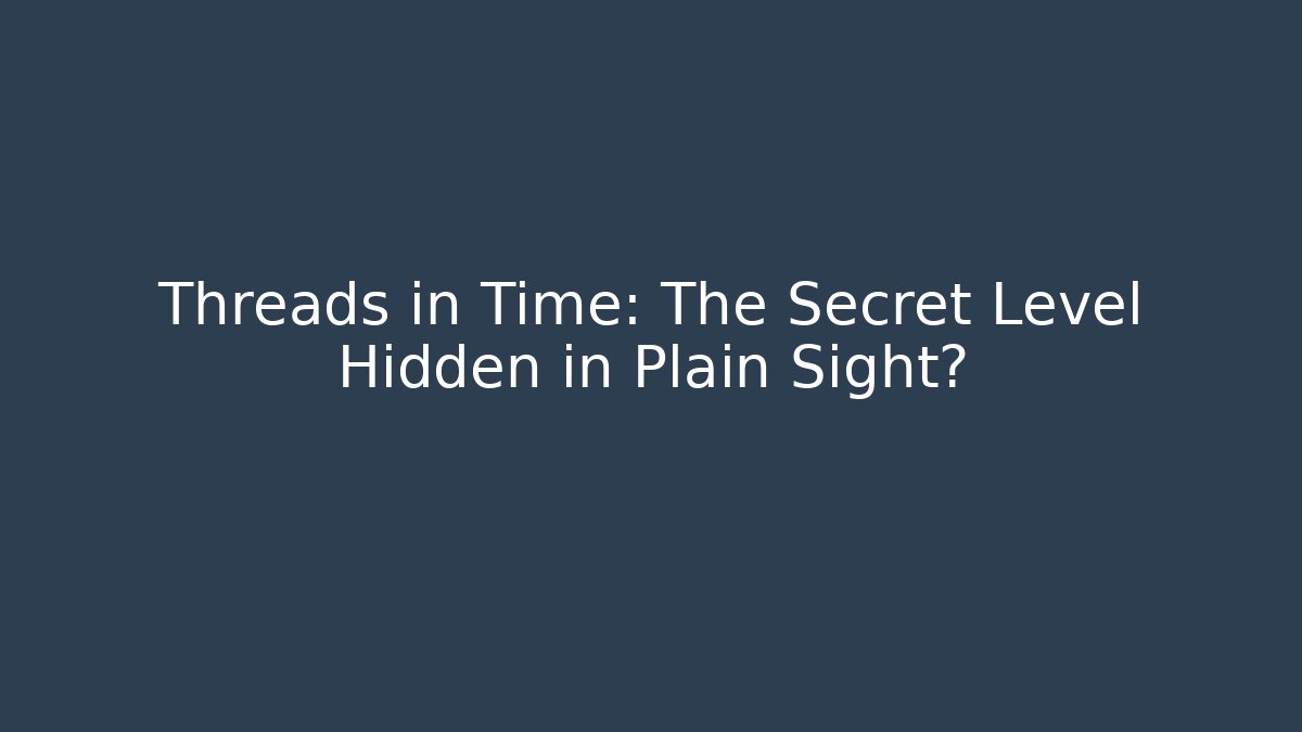 Threads in Time: The Secret Level Hidden in Plain Sight? - Método de Aprovação