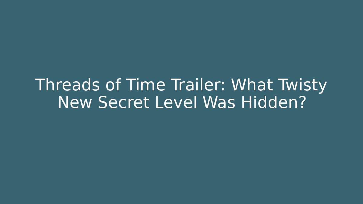 Threads of Time Trailer: What Twisty New Secret Level Was Hidden?
