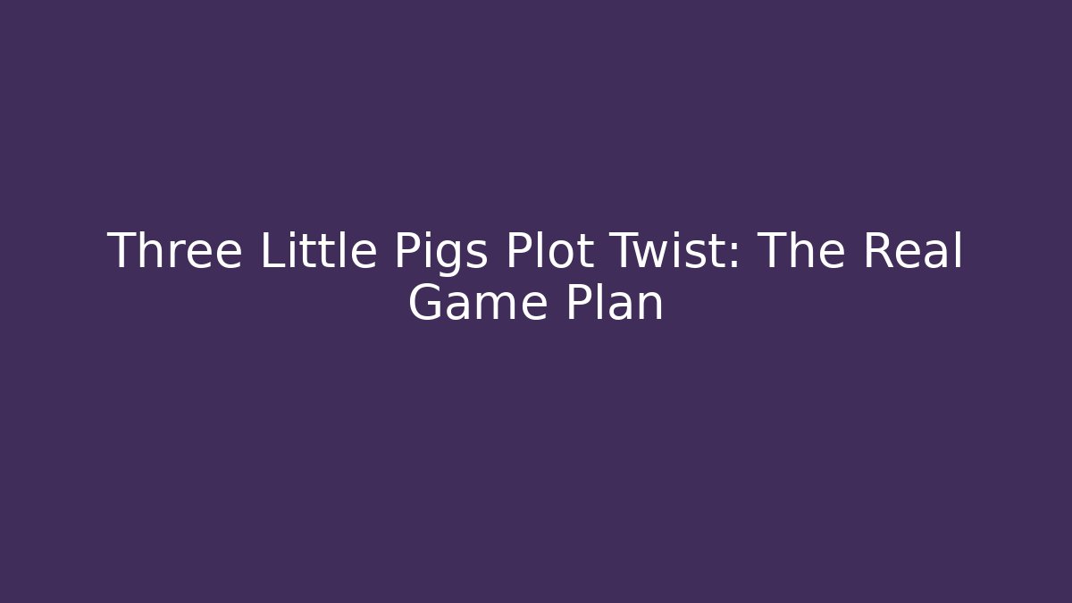 Three Little Pigs Plot Twist: The Real Game Plan