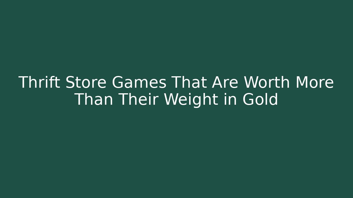 Thrift Store Games That Are Worth More Than Their Weight in Gold