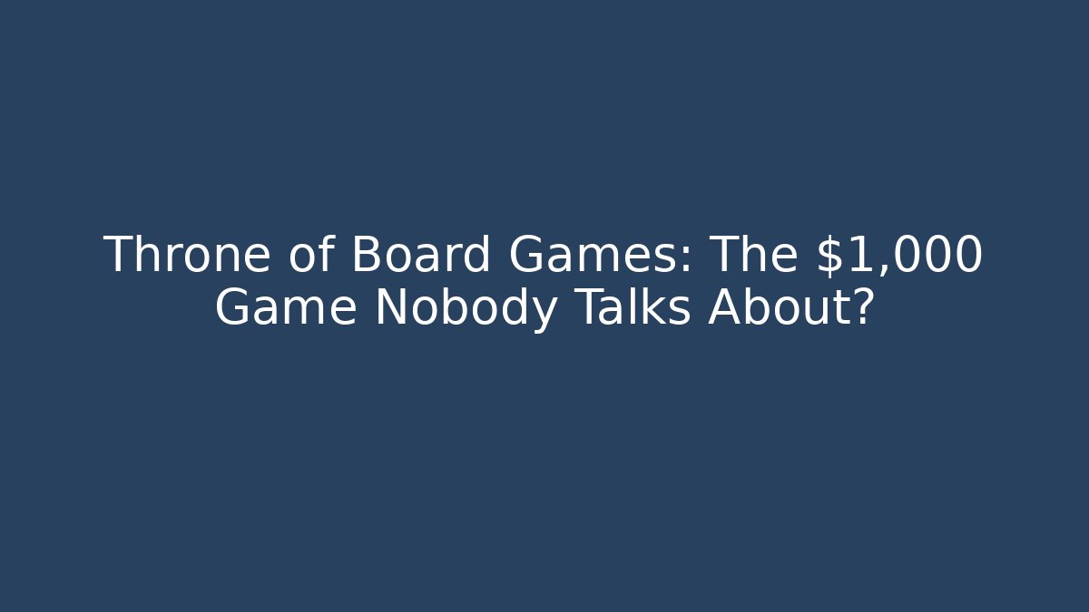 Throne of Board Games: The $1,000 Game Nobody Talks About?