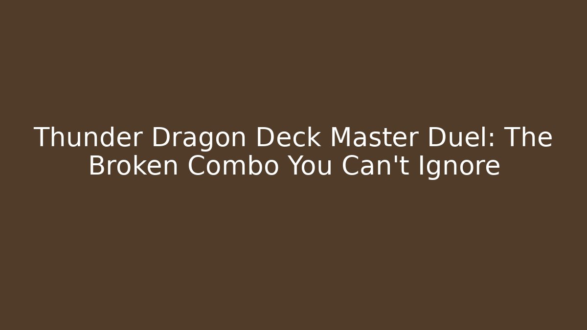 Thunder Dragon Deck Master Duel: The Broken Combo You Can't Ignore
