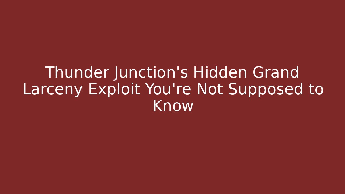 Thunder Junction’s Hidden Grand Larceny Exploit You’re Not Supposed to Know - Método de Aprovação