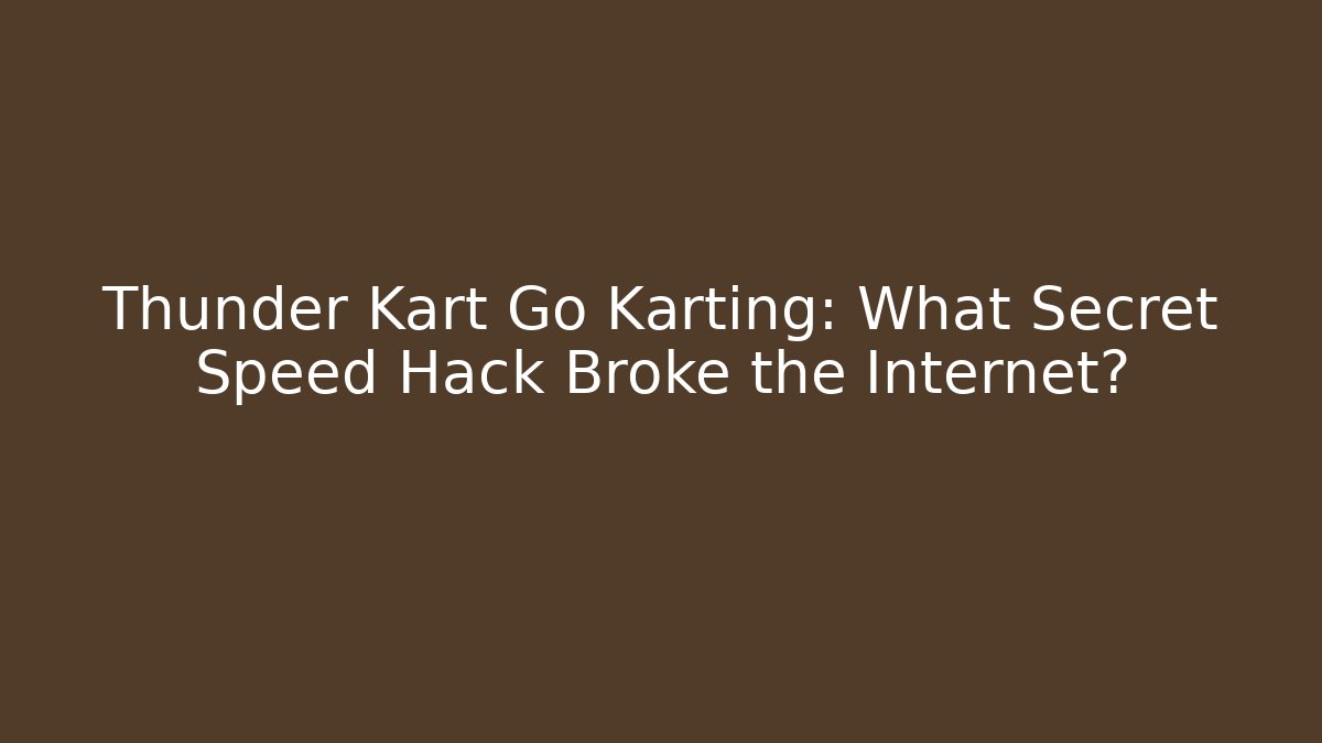 Thunder Kart Go Karting: What Secret Speed Hack Broke the Internet?