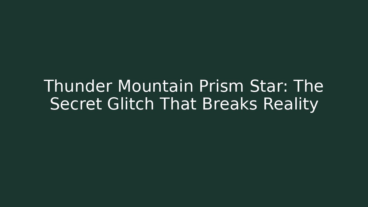 Thunder Mountain Prism Star: The Secret Glitch That Breaks Reality