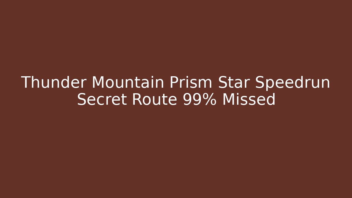 Thunder Mountain Prism Star Speedrun Secret Route 99% Missed