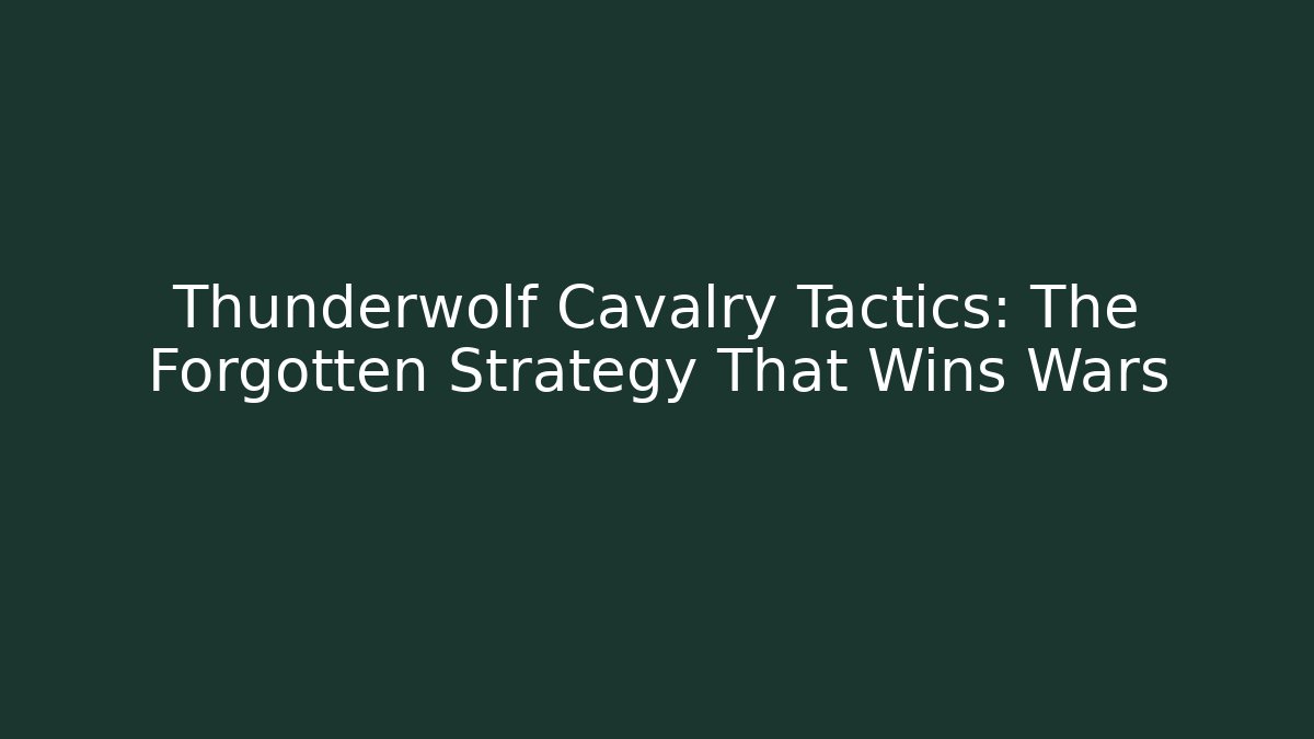Thunderwolf Cavalry Tactics: The Forgotten Strategy That Wins Wars