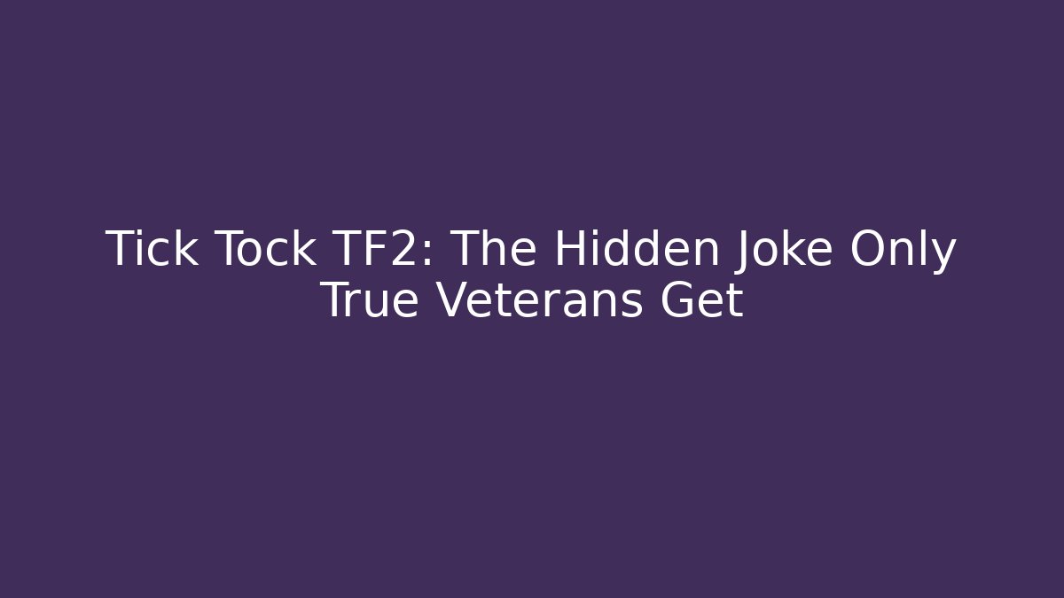 Tick Tock TF2: The Hidden Joke Only True Veterans Get