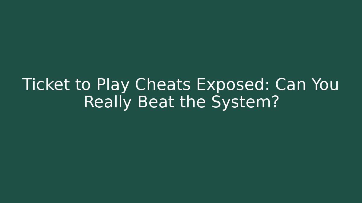 Ticket to Play Cheats Exposed: Can You Really Beat the System?