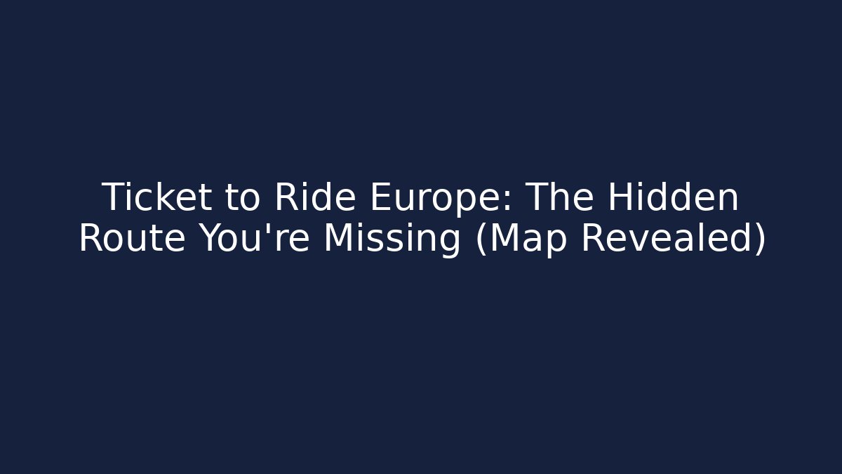 Ticket to Ride Europe: The Hidden Route You're Missing (Map Revealed)