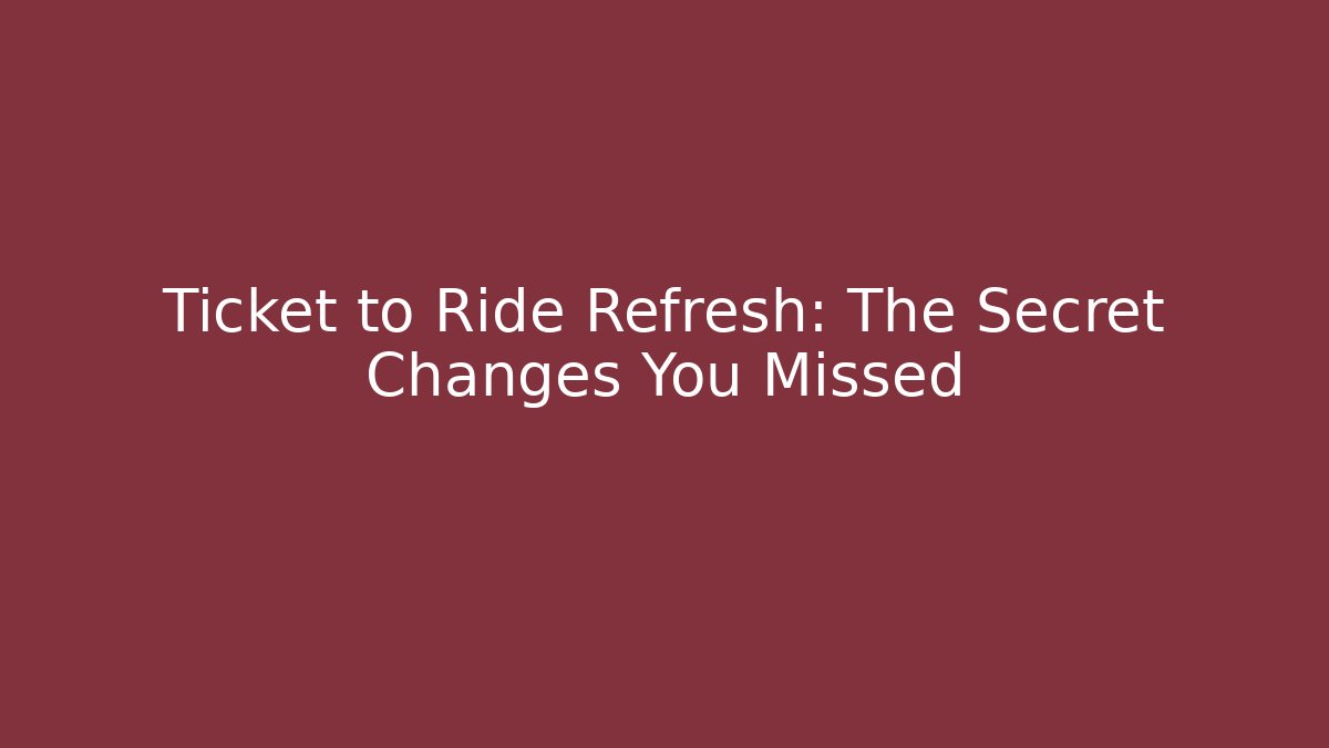 Ticket to Ride Refresh: The Secret Changes You Missed - Método de Aprovação
