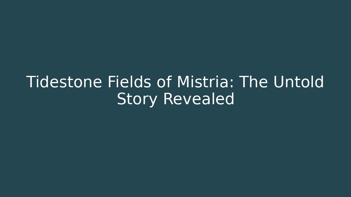 Tidestone Fields of Mistria: The Untold Story Revealed